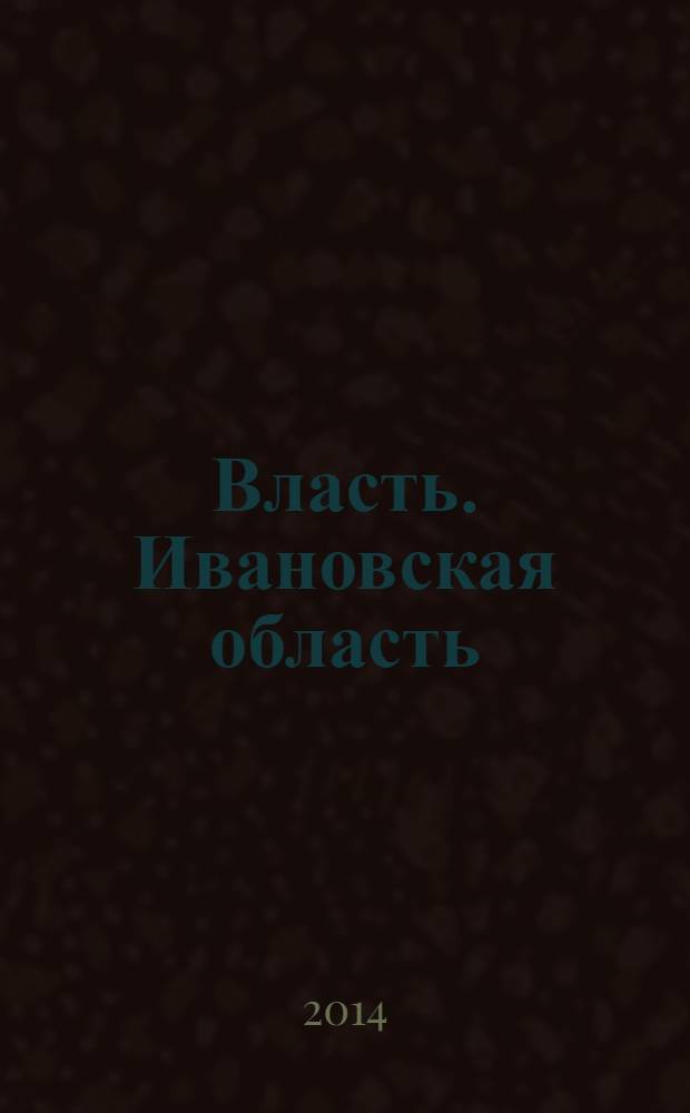 Власть. Ивановская область : журнал для серьезных людей, принимающих важные решения. 2014, № 5 (68)
