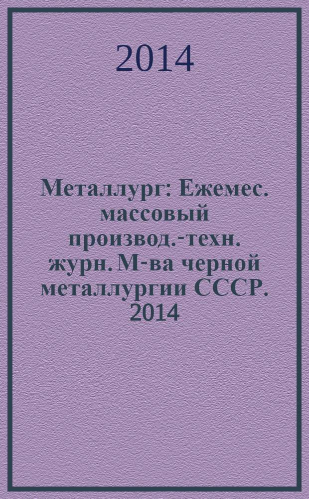 Металлург : Ежемес. массовый производ.-техн. журн. М-ва черной металлургии СССР. 2014, № 4