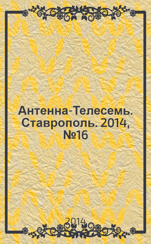 Антенна-Телесемь. Ставрополь. 2014, № 16 (521)