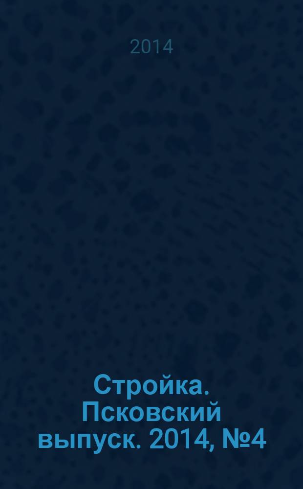 Стройка. Псковский выпуск. 2014, № 4 (290)