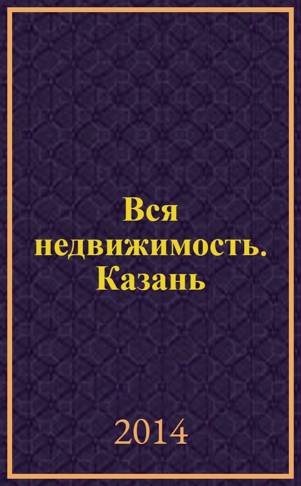 Вся недвижимость. Казань : рекламно-информационное издание. 2014, № 15 (447), ч. 1