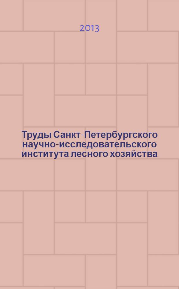 Труды Санкт-Петербургского научно-исследовательского института лесного хозяйства. 2013, № 4