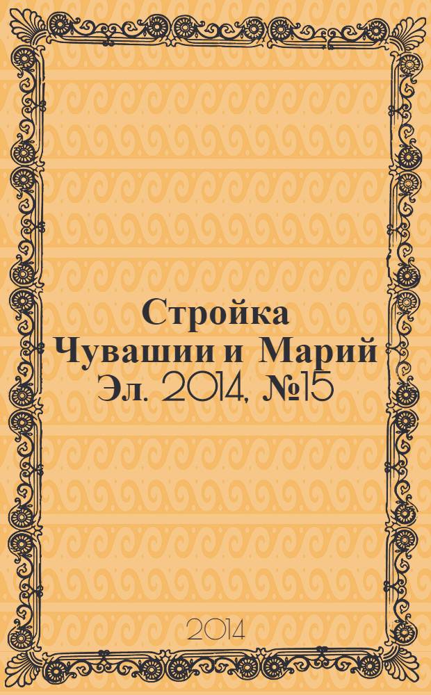 Стройка Чувашии и Марий Эл. 2014, № 15 (538)