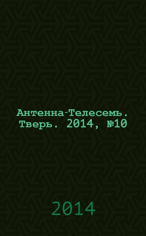 Антенна-Телесемь. Тверь. 2014, № 10 (578)