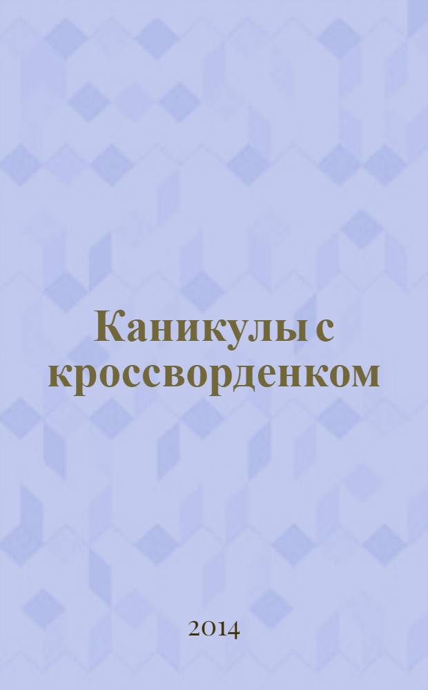 Каникулы с кроссворденком : детский журнал. 2014, № 5