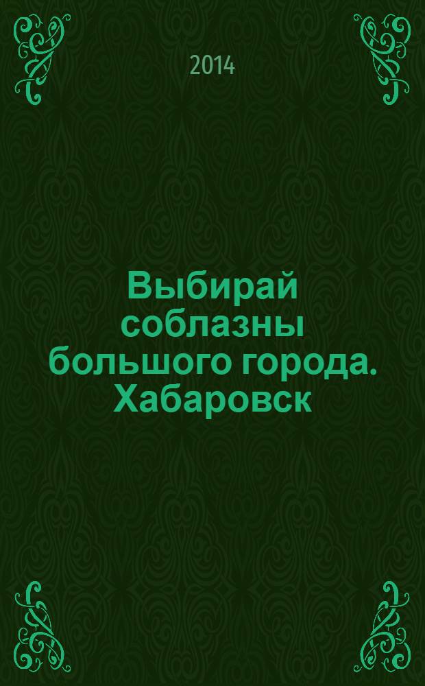 Выбирай соблазны большого города. Хабаровск : рекламно-информационный журнал. 2014, № 6 (61)