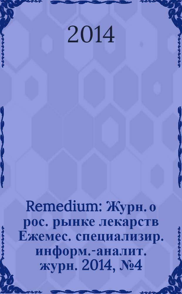 Remedium : Журн. о рос. рынке лекарств Ежемес. специализир. информ.-аналит. журн. 2014, № 4 (206)