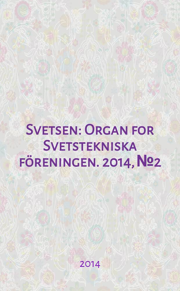 Svetsen : Organ for Svetstekniska f&ouml;reningen. 2014, № 2