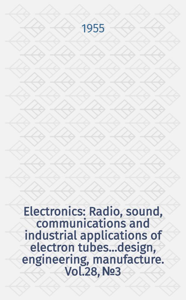 Electronics : Radio, sound, communications and industrial applications of electron tubes...design, engineering, manufacture. Vol.28, №3