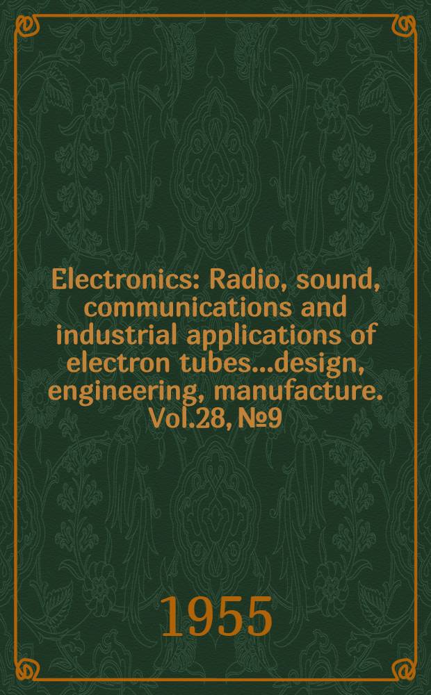 Electronics : Radio, sound, communications and industrial applications of electron tubes...design, engineering, manufacture. Vol.28, №9