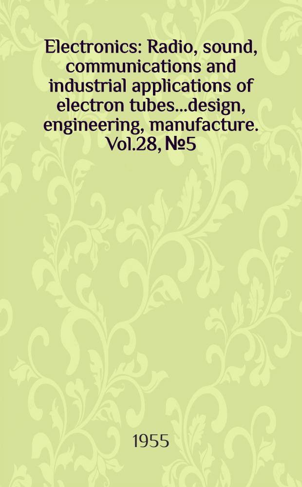 Electronics : Radio, sound, communications and industrial applications of electron tubes...design, engineering, manufacture. Vol.28, №5