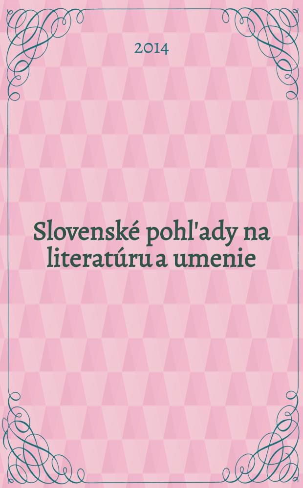 Slovenské pohl'ady na literatúru a umenie : Organ slovenských spisovateľov. Roč. 130 2014, № 5