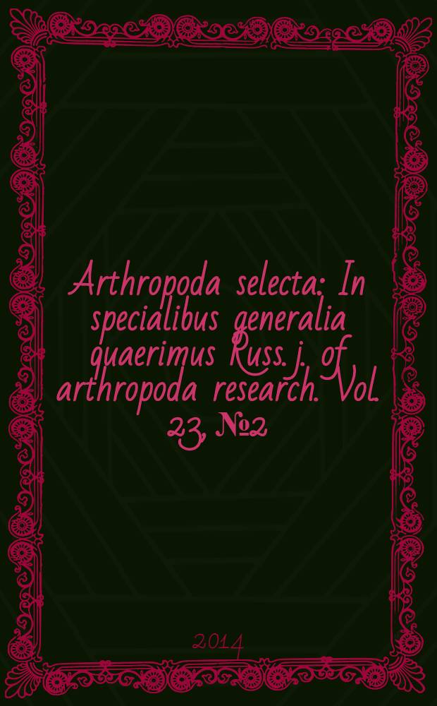 Arthropoda selecta : In specialibus generalia quaerimus Russ. j. of arthropoda research. Vol. 23, № 2