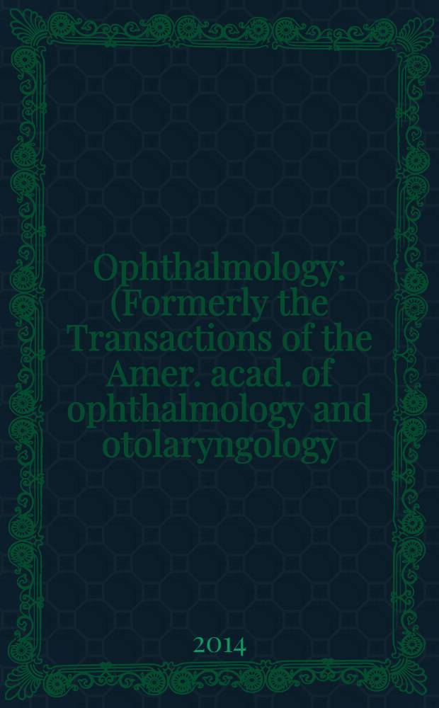Ophthalmology : (Formerly the Transactions of the Amer. acad. of ophthalmology and otolaryngology). Vol. 121, № 3