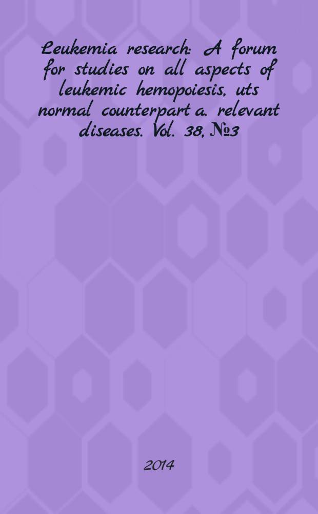 Leukemia research : A forum for studies on all aspects of leukemic hemopoiesis, uts normal counterpart a. relevant diseases. Vol. 38, № 3