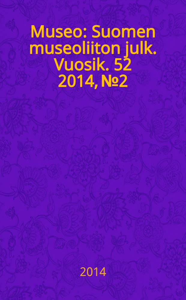 Museo : Suomen museoliiton julk. Vuosik. 52 2014, № 2