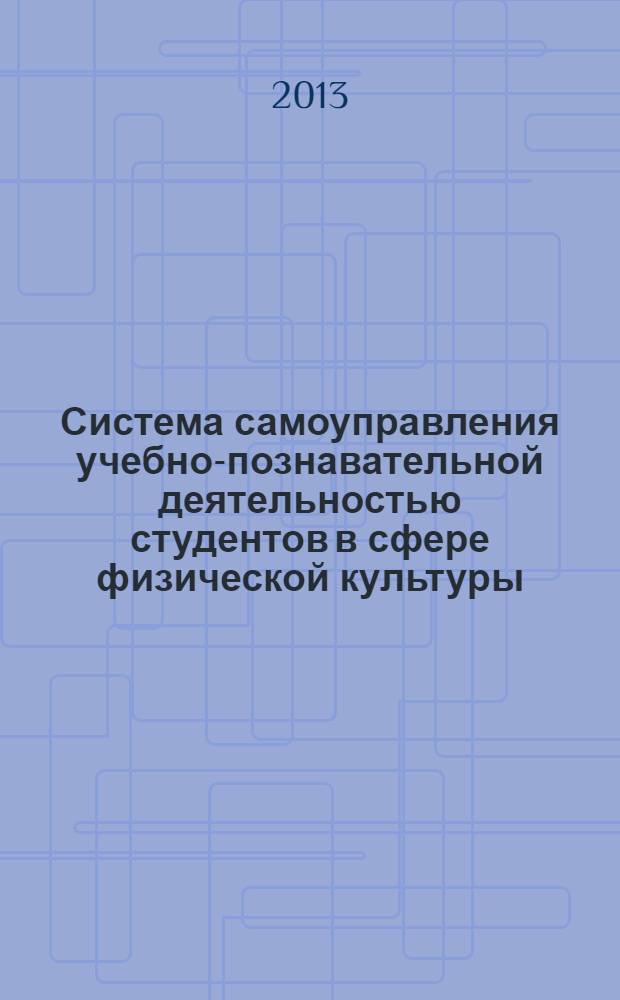 Система самоуправления учебно-познавательной деятельностью студентов в сфере физической культуры = Students' educational and cognitive activities: self-management system in the field of physical training : монография