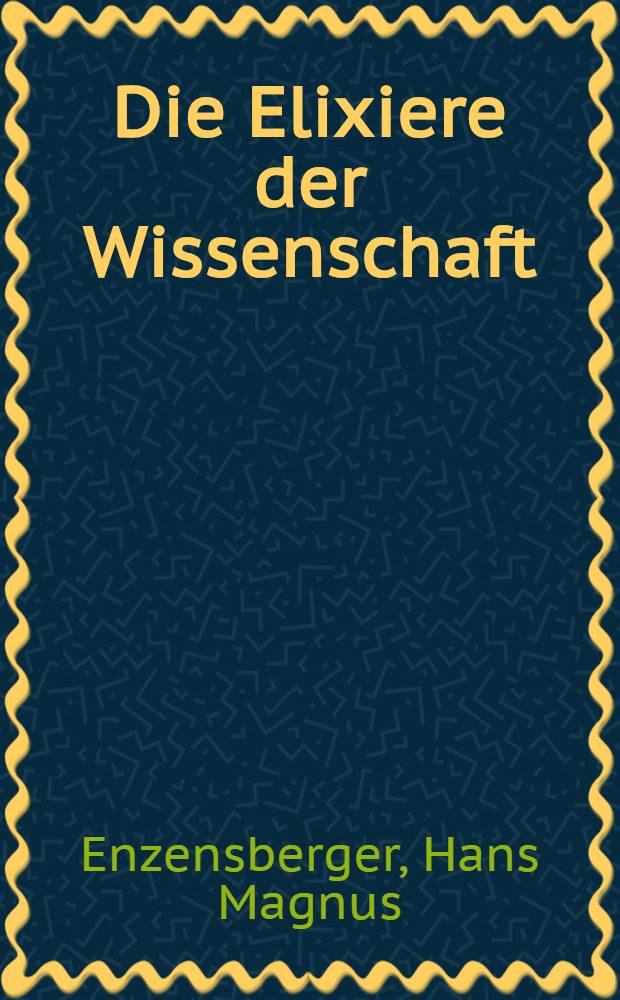Die Elixiere der Wissenschaft : Steinblicke in Poesie und Prosa