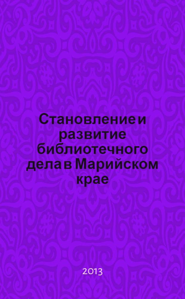 Становление и развитие библиотечного дела в Марийском крае : (аналитический обзор) монография [в 2 ч.]. Ч. 1 : Конец XVII века - 1964 год