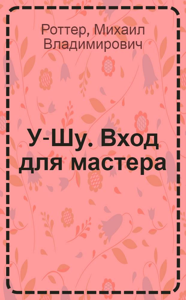 У-Шу. Вход для мастера : основополагающие принципы и практика