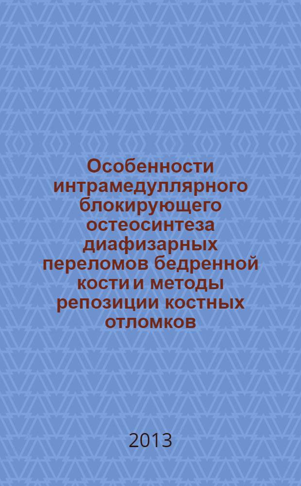 Особенности интрамедуллярного блокирующего остеосинтеза диафизарных переломов бедренной кости и методы репозиции костных отломков : автореф. на соиск. уч. степ. к. м. н. : специальность 14.01.15 <Травматология и ортопедия>