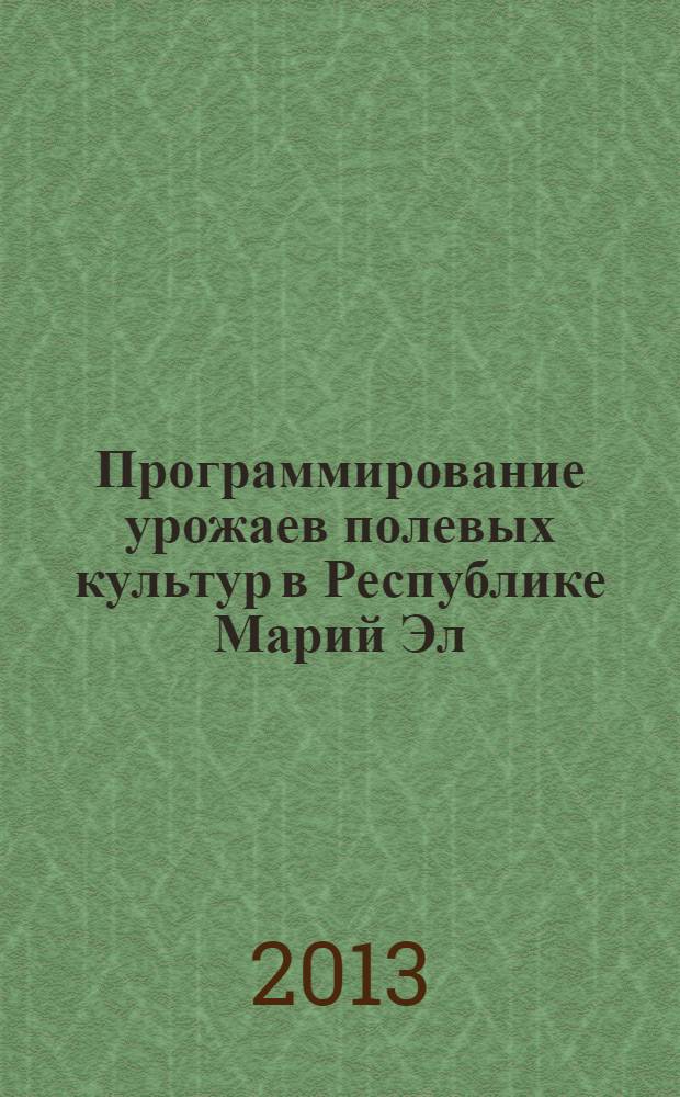 Программирование урожаев полевых культур в Республике Марий Эл : методические указания к практическим и самостоятельным занятиям по программированию урожайности сель скохозяйственных культур