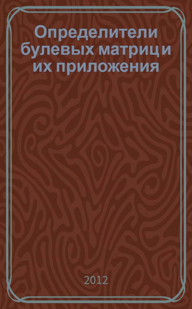 Определители булевых матриц и их приложения : автореф. на соиск. уч. степ. д. ф.-м. н. : специальность 01.01.05 <Теория вероятностей и математическая статистика>