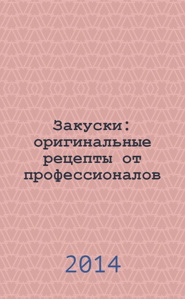 Закуски : оригинальные рецепты от профессионалов
