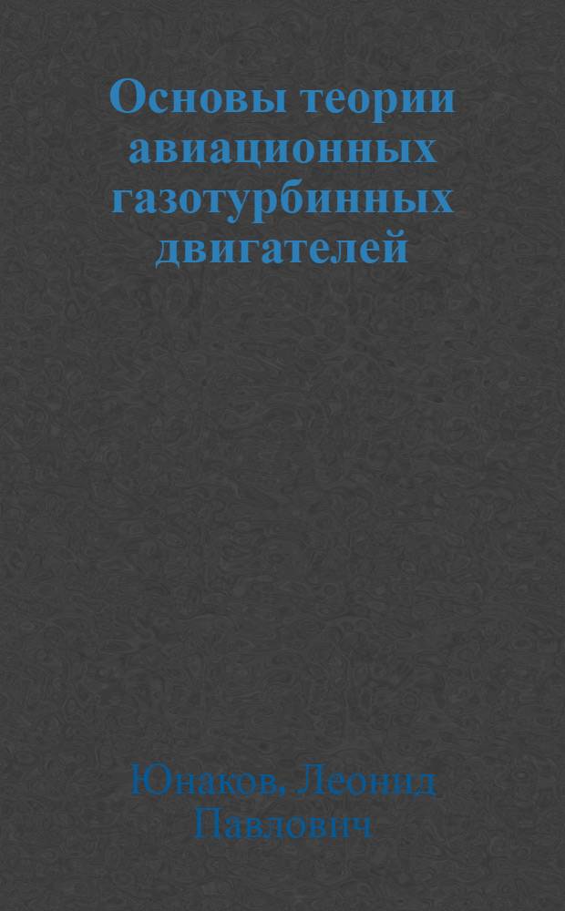 Основы теории авиационных газотурбинных двигателей : учебное пособие : для студентов по специальностям 160700 "Проектирование авиационных и ракетных двигателей" и 141100 "Энергетическое машиностроение"