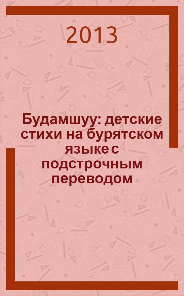Будамшуу : детские стихи на бурятском языке с подстрочным переводом : для дошкольного и младшего школьного возраста