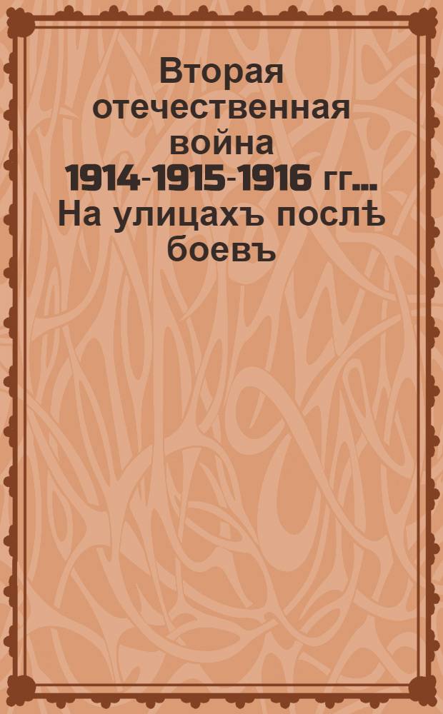 Вторая отечественная война 1914-1915-1916 гг.. На улицахъ послѣ боевъ : открытое письмо