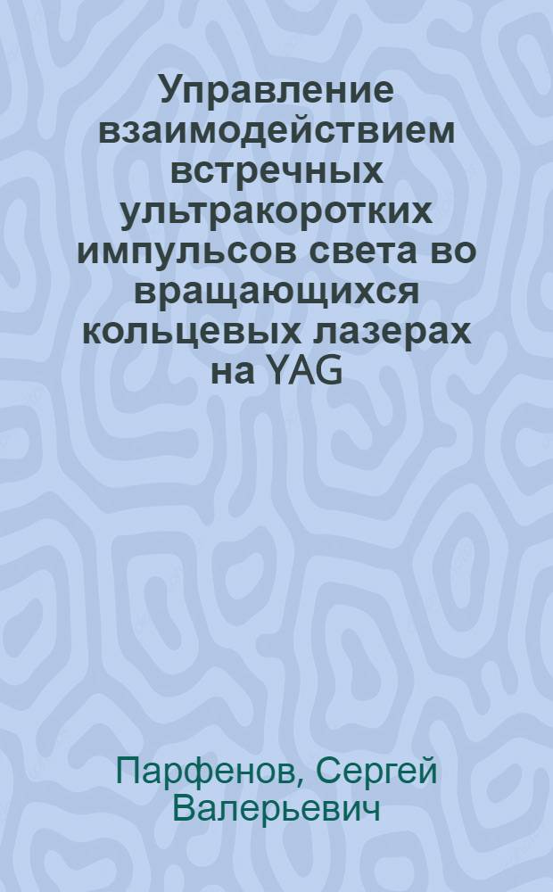 Управление взаимодействием встречных ультракоротких импульсов света во вращающихся кольцевых лазерах на YAG:Nd3+ с помощью акустооптических обратных связей и невзаимных эффектов : автореф. на соиск. уч. степ. к. ф.-м. н. : специальность 01.04.05 <Оптика>