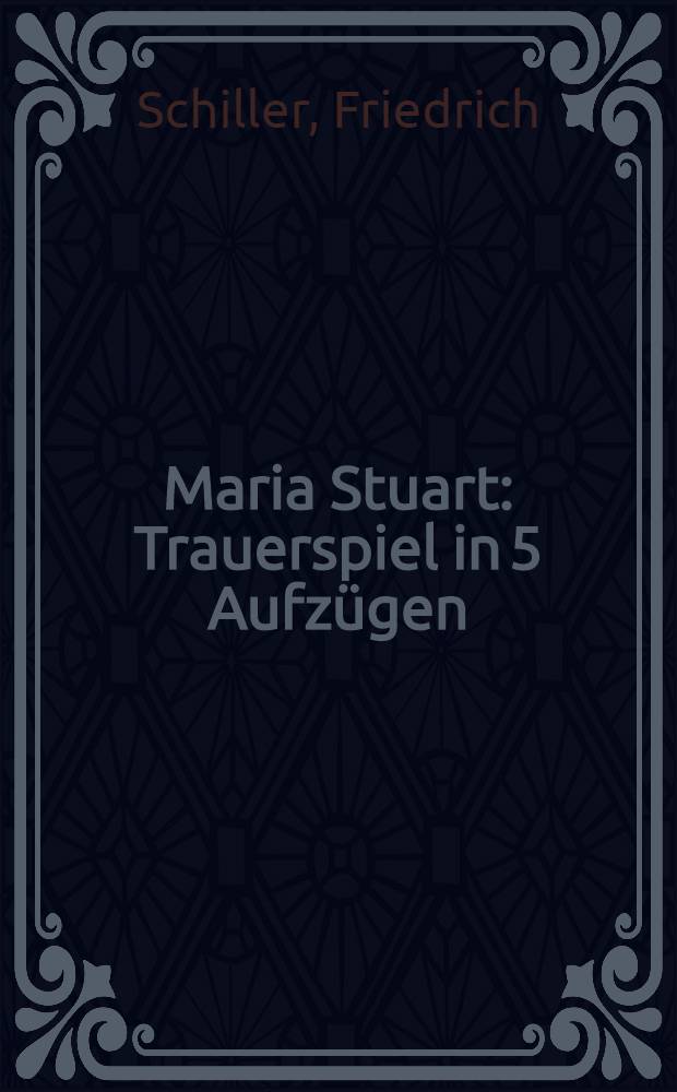 Maria Stuart : Trauerspiel in 5 Aufzügen