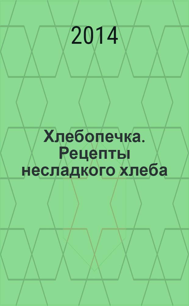 Хлебопечка. Рецепты несладкого хлеба : 60 страниц лучших рецептов