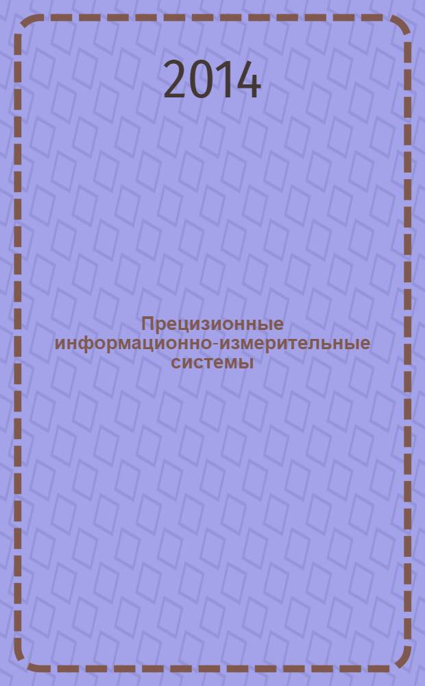 Прецизионные информационно-измерительные системы : тезисы докладов IV Научно-технической конференции ОАО "НПК "СПП", 20-23 марта 2014 г., Московская область