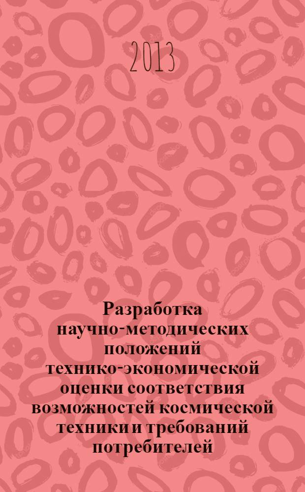 Разработка научно-методических положений технико-экономической оценки соответствия возможностей космической техники и требований потребителей : автореф. на соиск. уч. степ. к. э. н. : специальность 08.00.05 <Экономика и управление народным хозяйством по отраслям и сферам деятельности>