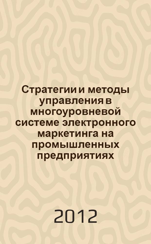 Стратегии и методы управления в многоуровневой системе электронного маркетинга на промышленных предприятиях : автореф. на соиск. уч. степ. к. э. н. : специальность 08.00.05 <Экономика и управление народным хозяйством по отраслям и сферам деятельности>