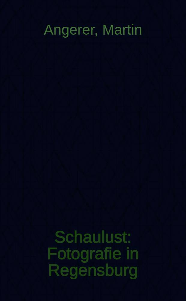 Schaulust : Fotografie in Regensburg : Bildband = Любопытство: фотография в Регенсбурге