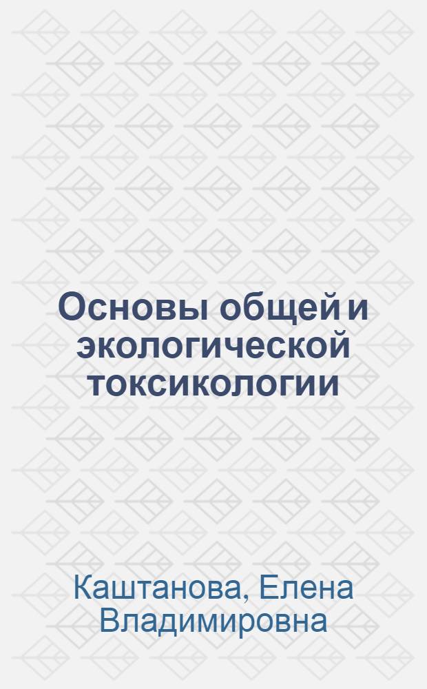 Основы общей и экологической токсикологии : учебное пособие