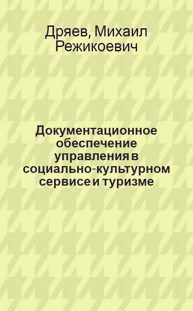 Документационное обеспечение управления в социально-культурном сервисе и туризме : учебно-методическое пособие : для студентов очной и заочной формы обучения по специальности "Социально-культурный сервис и туризм"