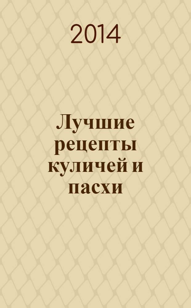Лучшие рецепты куличей и пасхи : 60 страниц лучших рецептов