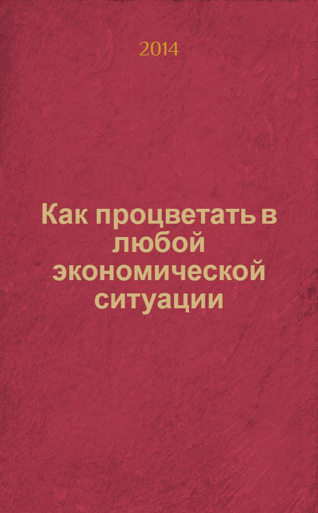 Как процветать в любой экономической ситуации : бизнес-тренинг : разработано международным Хаббард-колледжем по управлению : частично основано на работах Л.Рона Хаббарда