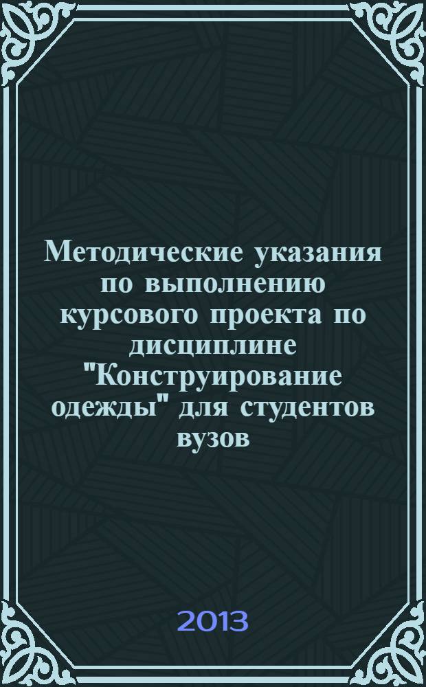 Методические указания по выполнению курсового проекта по дисциплине "Конструирование одежды" для студентов вузов, обучающихся по специальности 260902.65 Конструирование швейных изделий и направлению подготовки 262200.62 Конструирование изделий легкой промышленности
