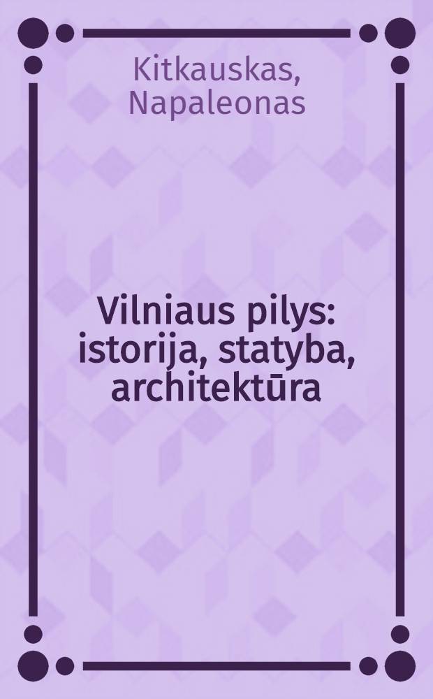 Vilniaus pilys : istorija, statyba, architektūra = Замки: история, строительство, архитектура