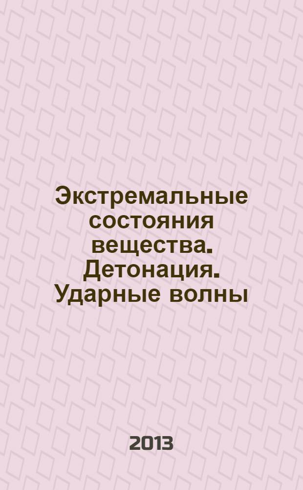 Экстремальные состояния вещества. Детонация. Ударные волны = Extreme states of substance. Detonation. Shock waves : международная конференция XV Харитоновские тематические научные чтения : сборник докладов