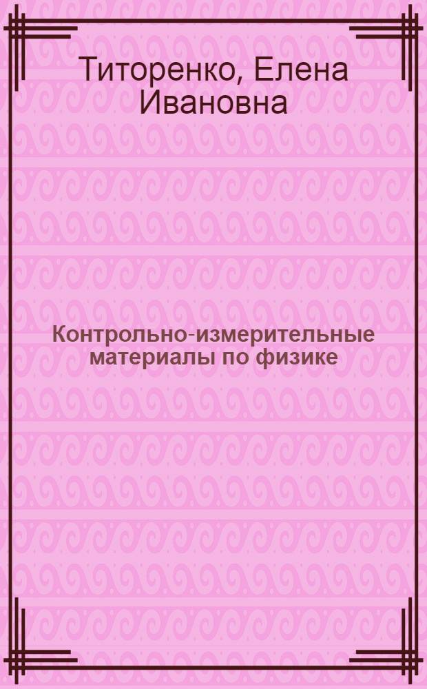 Контрольно-измерительные материалы по физике : основные физические формулы, контрольные работы и расчётно-графические задания, тесты : учебное пособие