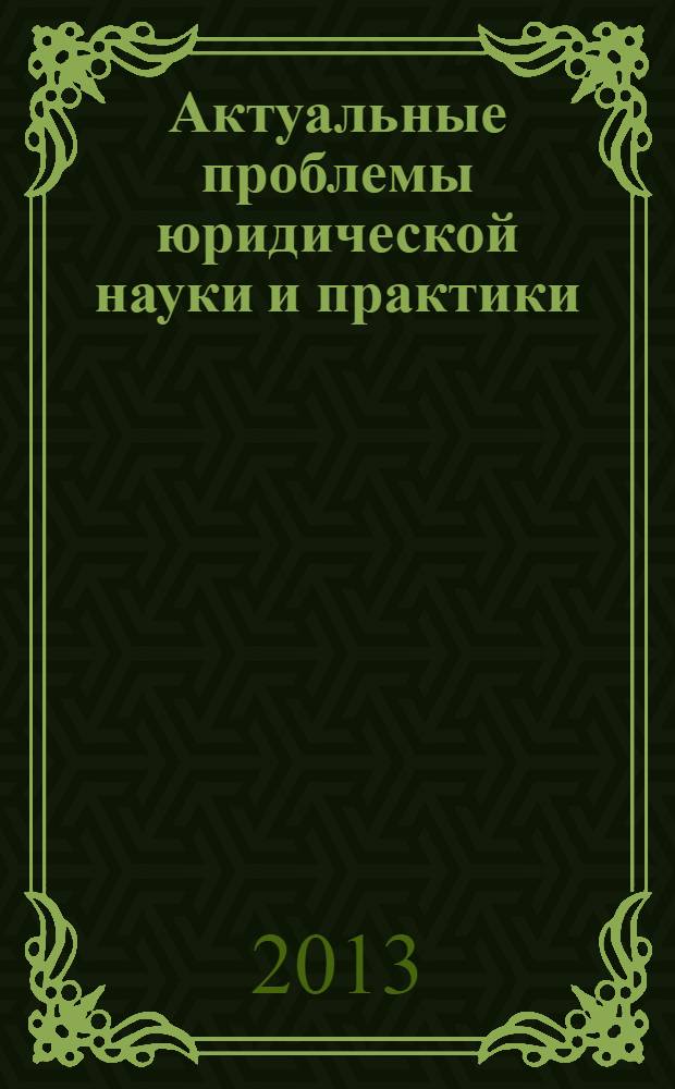 Актуальные проблемы юридической науки и практики : сборник научных трудов Межвуз. научной конференции студентов и молодых ученых, (25 апреля 2013 г. Орел)