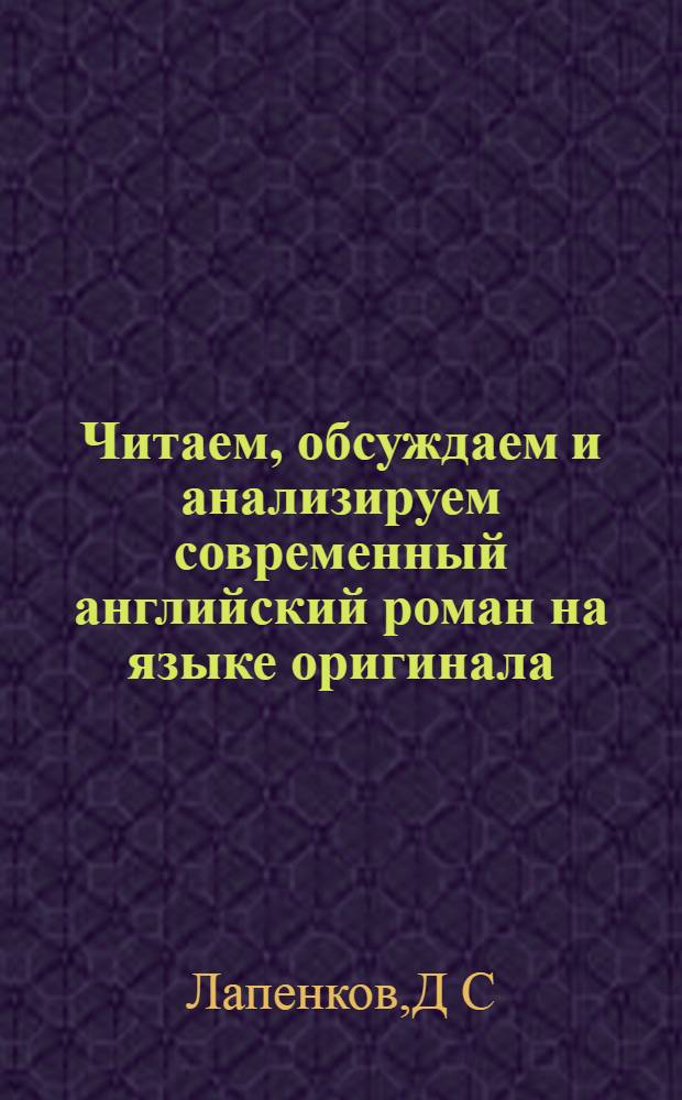 Читаем, обсуждаем и анализируем современный английский роман на языке оригинала : учеб.-метод. пос