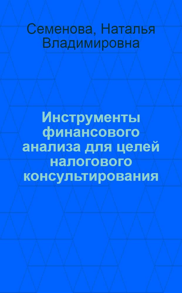 Инструменты финансового анализа для целей налогового консультирования : автореф. дис. на соиск. уч. степ. к. э. н. : специальность 08.00.10 <Финансы, денежное обращение и кредит>