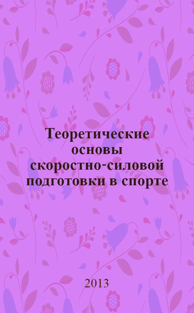 Теоретические основы скоростно-силовой подготовки в спорте : учебное пособие для студентов, обучающихся по направлению подготовки магистров 034300.68 "Физическая культура"